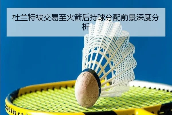 杜兰特被交易至火箭后持球分配前景深度分析